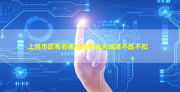 上饶市区有名夜场招聘当天结清不压不扣