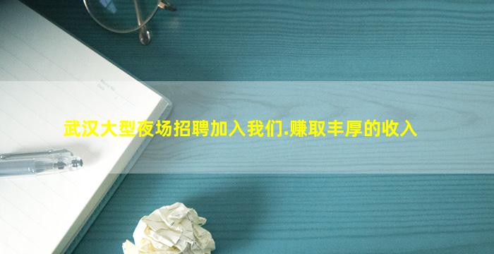 武汉大型夜场招聘加入我们.赚取丰厚的收入